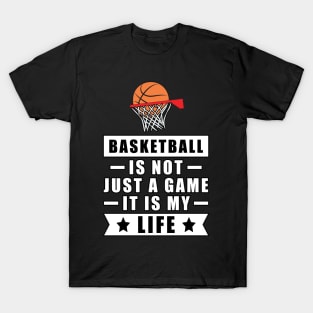 Basketball Is Not Just A Game, It Is My Life T-Shirt